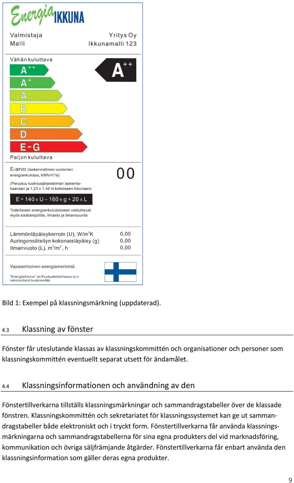 4 Klassningsinformationen och användning av den Fönstertillverkarna tillställs klassningsmärkningar och sammandragstabeller över de klassade fönstren.