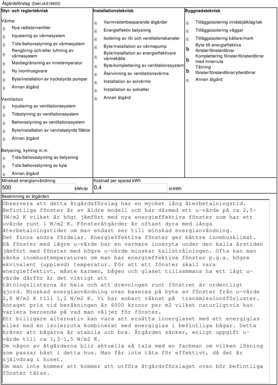 värmesystem Maxbegränsning av innetemperatur Ny inomhusgivare Byte/installation av tryckstyrda pumpar Ventilation Injustering av ventilationssystem Tidsstyrning av ventilationssystem Behovsstyrning