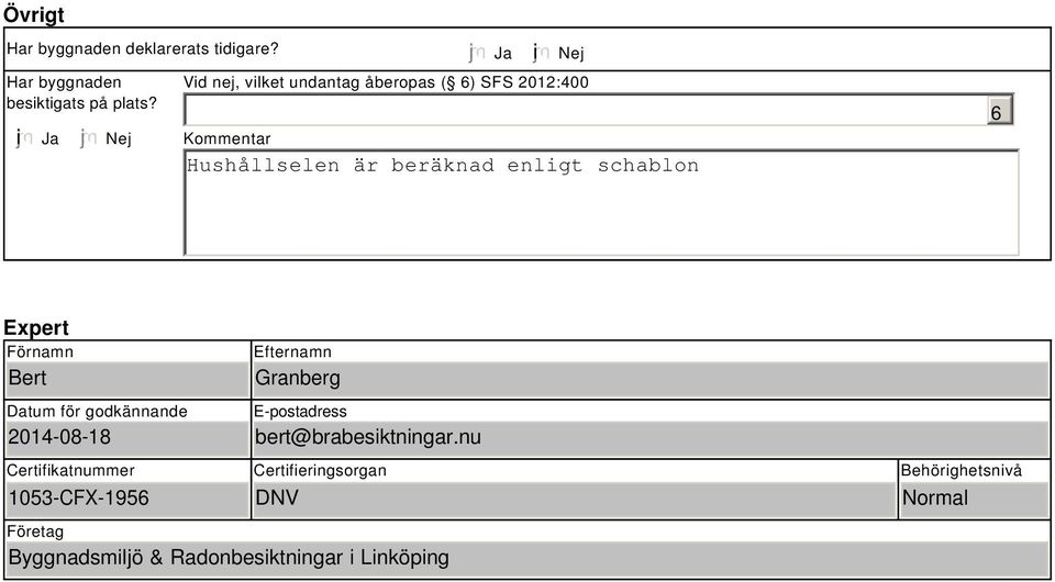 enligt schablon 6 Expert Förnamn Bert Datum för godkännande 2014-08-18 Efternamn Granberg E-postadress