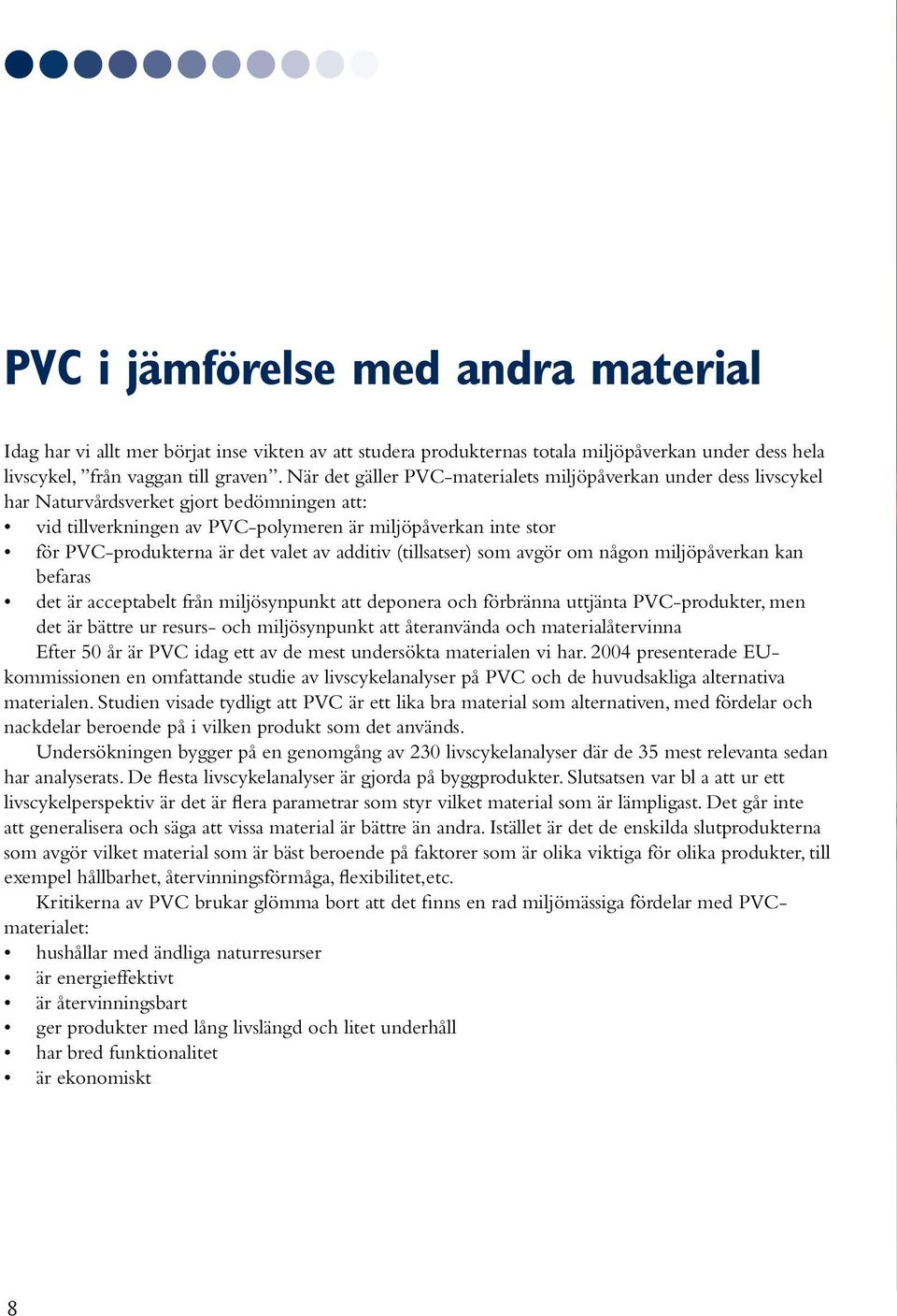 valet av additiv (tillsatser) som avgör om någon miljöpåverkan kan befaras det är acceptabelt från miljösynpunkt att deponera och förbränna uttjänta PVC-produkter, men det är bättre ur resurs- och