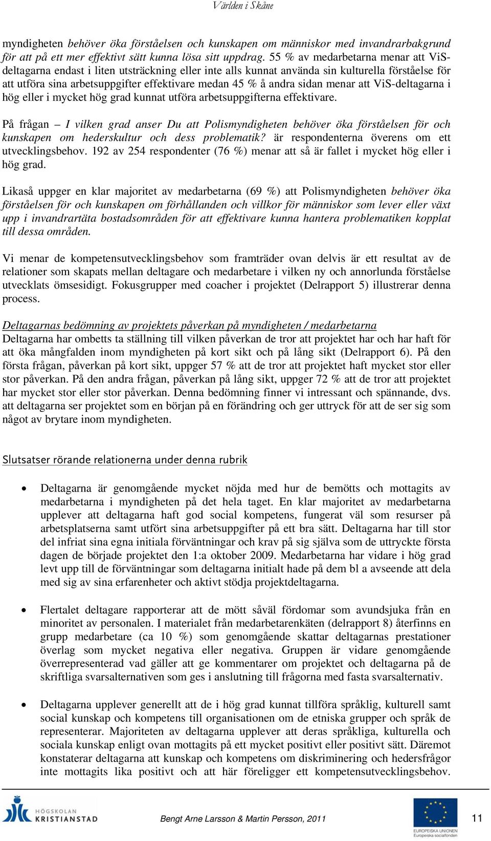 sidan menar att ViS-deltagarna i hög eller i mycket hög grad kunnat utföra arbetsuppgifterna effektivare.