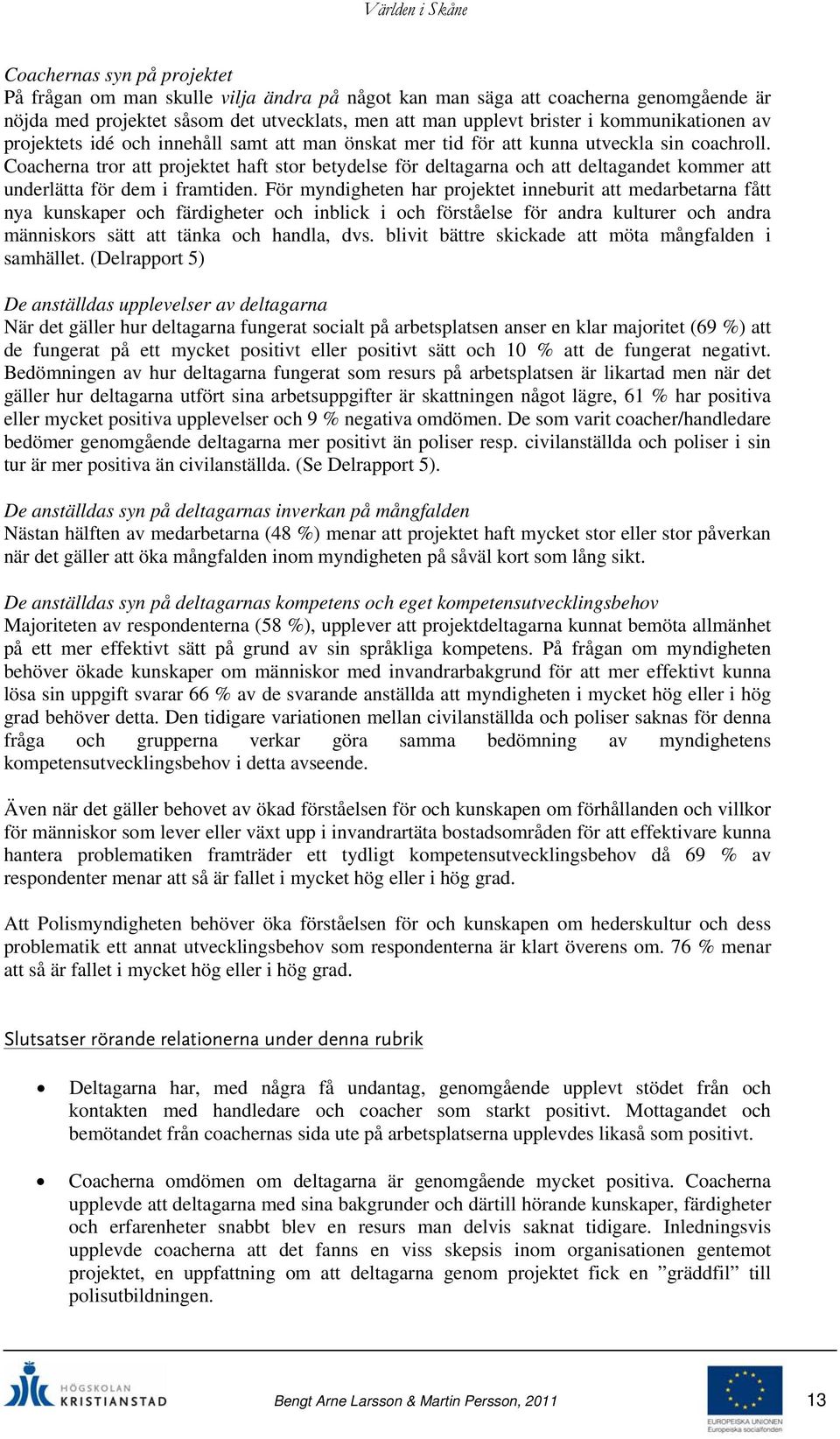 Coacherna tror att projektet haft stor betydelse för deltagarna och att deltagandet kommer att underlätta för dem i framtiden.