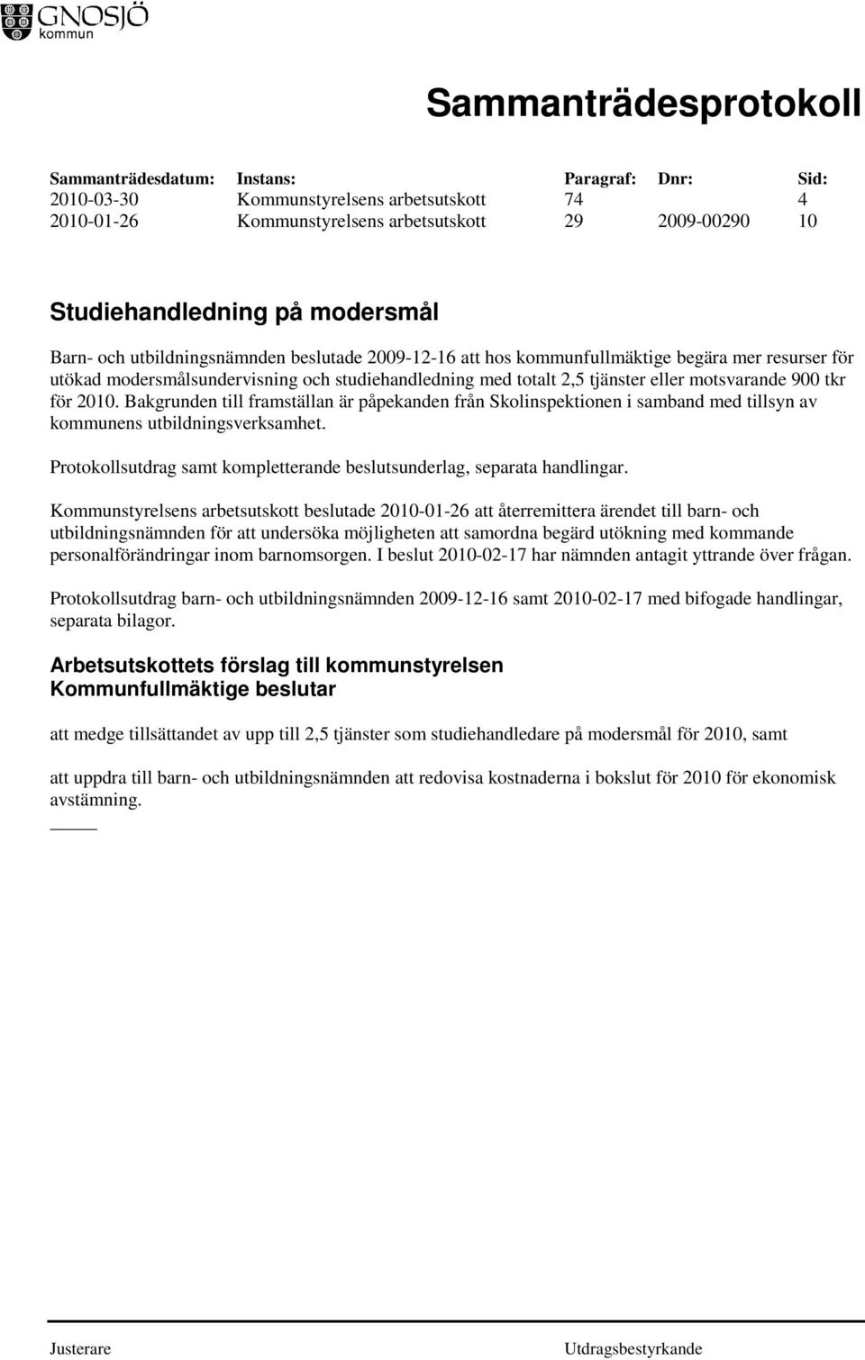 Bakgrunden till framställan är påpekanden från Skolinspektionen i samband med tillsyn av kommunens utbildningsverksamhet. Protokollsutdrag samt kompletterande beslutsunderlag, separata handlingar.