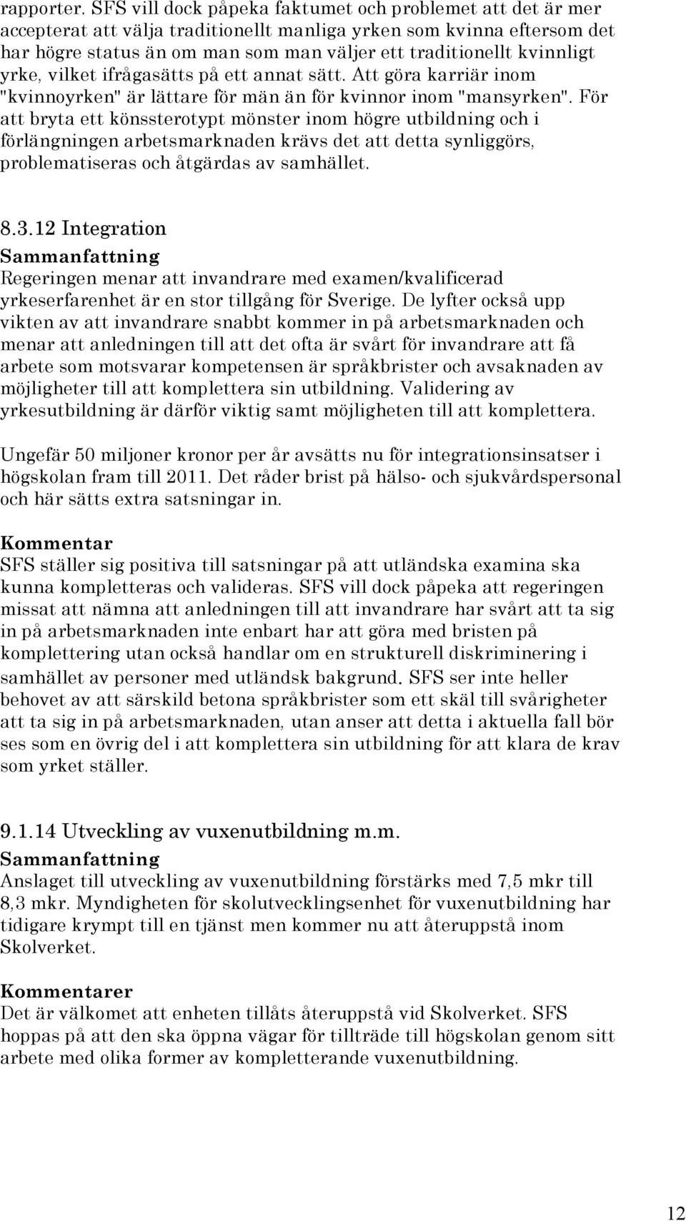 kvinnligt yrke, vilket ifrågasätts på ett annat sätt. Att göra karriär inom "kvinnoyrken" är lättare för män än för kvinnor inom "mansyrken".