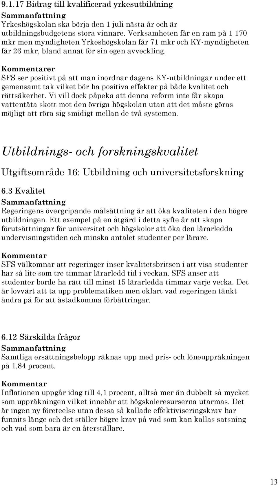 er SFS ser positivt på att man inordnar dagens KY-utbildningar under ett gemensamt tak vilket bör ha positiva effekter på både kvalitet och rättsäkerhet.