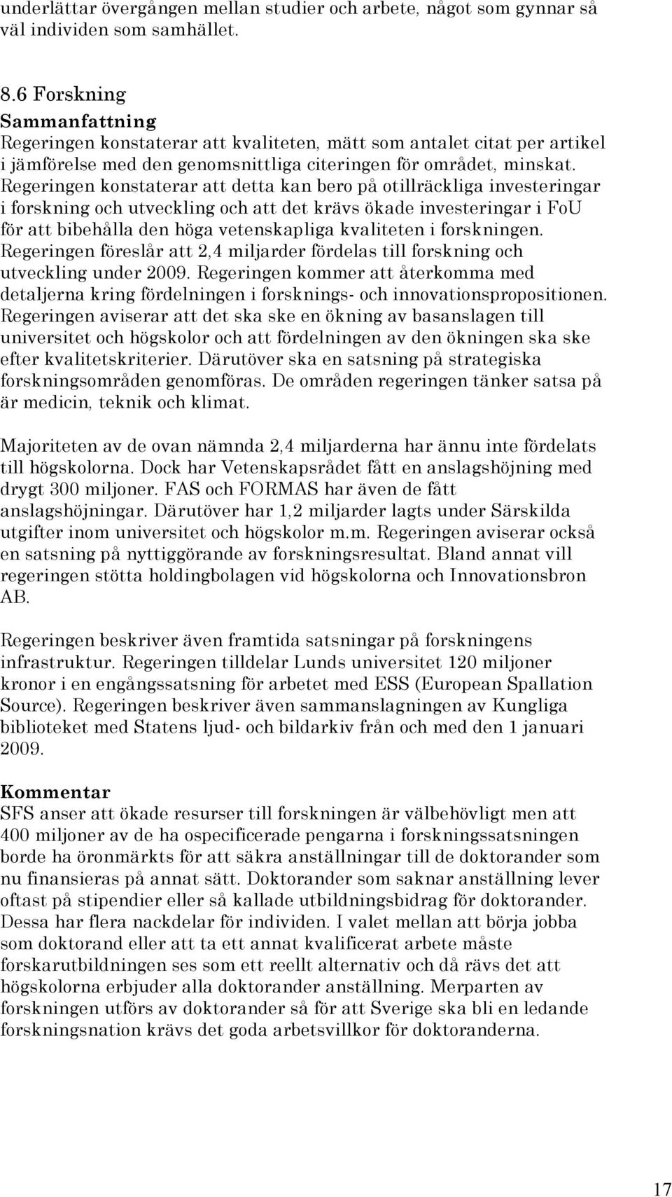 Regeringen konstaterar att detta kan bero på otillräckliga investeringar i forskning och utveckling och att det krävs ökade investeringar i FoU för att bibehålla den höga vetenskapliga kvaliteten i