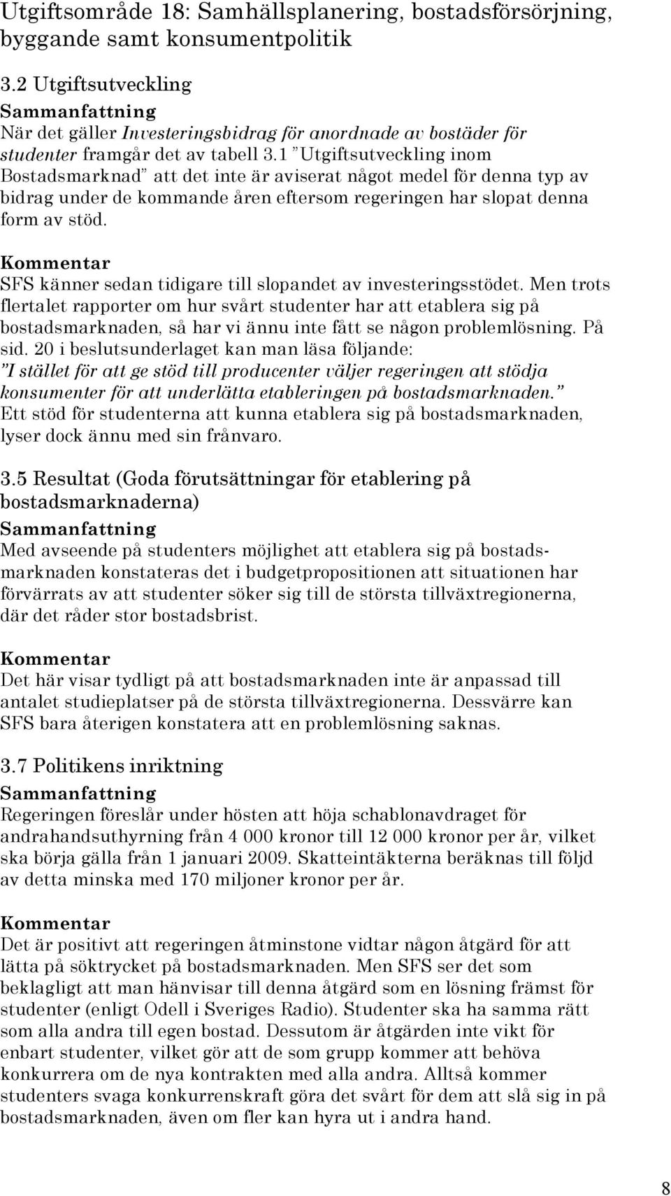 1 Utgiftsutveckling inom Bostadsmarknad att det inte är aviserat något medel för denna typ av bidrag under de kommande åren eftersom regeringen har slopat denna form av stöd.