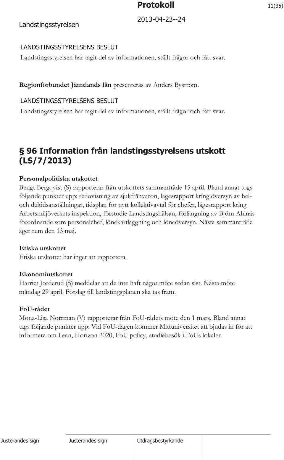 96 Information från landstingsstyrelsens utskott (LS/7/2013) Personalpolitiska utskottet Bengt Bergqvist (S) rapporterar från utskottets sammanträde 15 april.