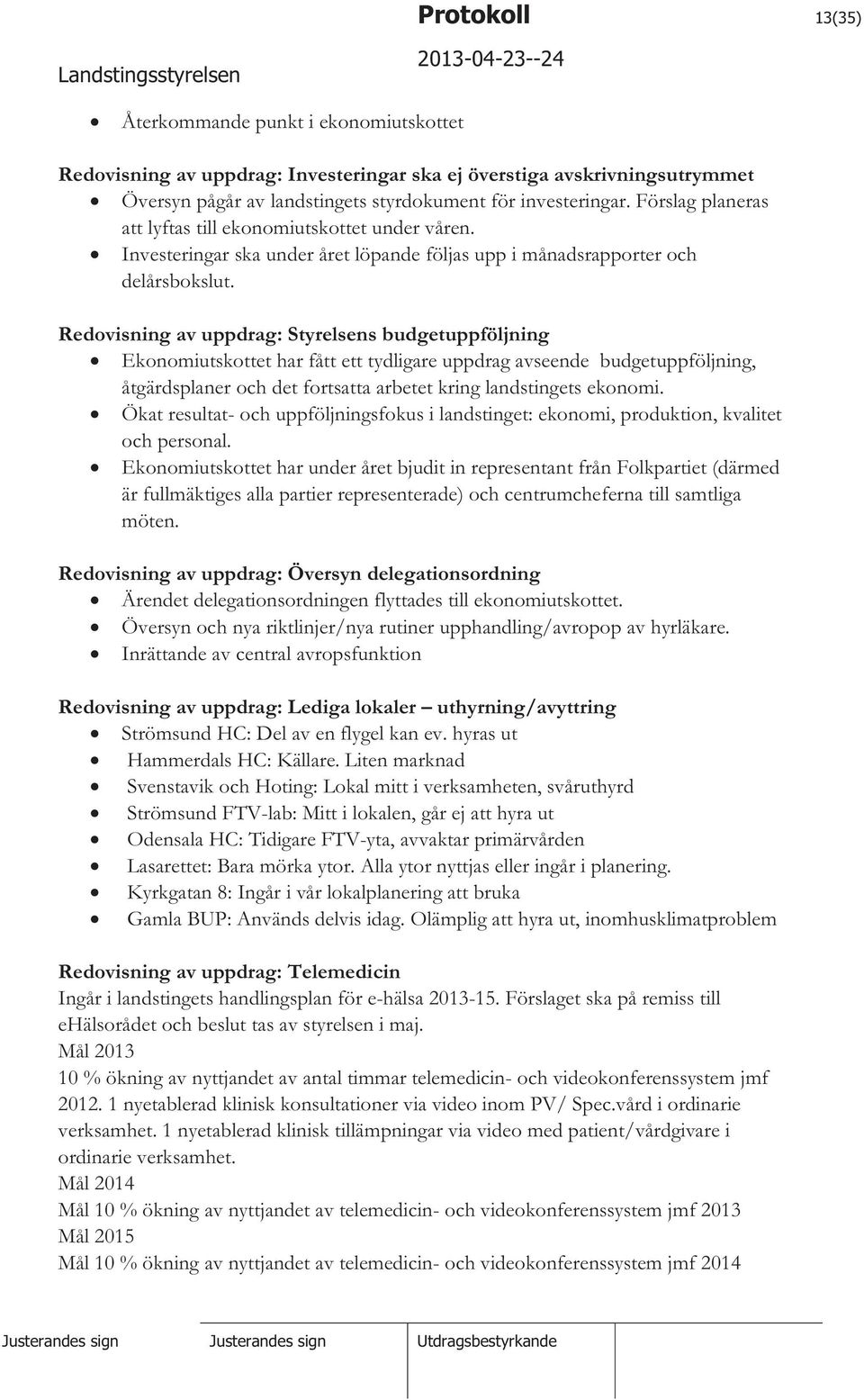 Redovisning av uppdrag: Styrelsens budgetuppföljning Ekonomiutskottet har fått ett tydligare uppdrag avseende budgetuppföljning, åtgärdsplaner och det fortsatta arbetet kring landstingets ekonomi.