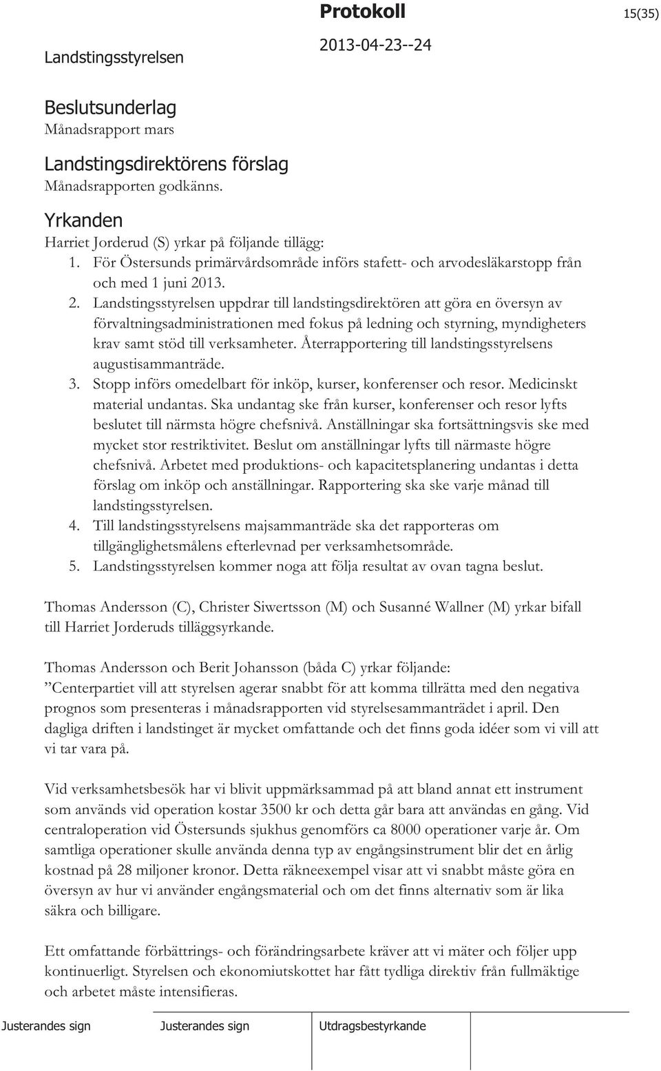 13. 2. uppdrar till landstingsdirektören att göra en översyn av förvaltningsadministrationen med fokus på ledning och styrning, myndigheters krav samt stöd till verksamheter.