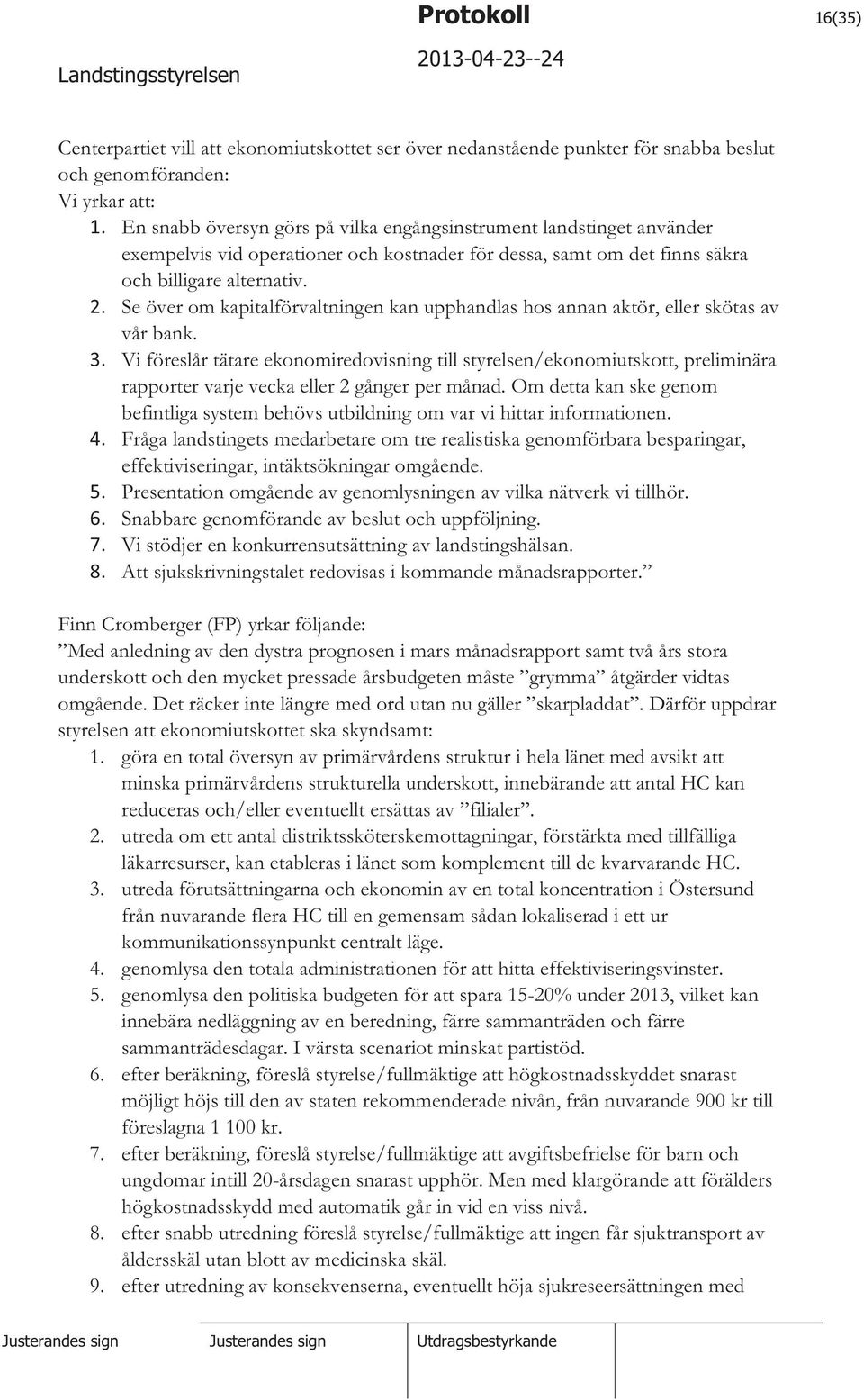 Se över om kapitalförvaltningen kan upphandlas hos annan aktör, eller skötas av vår bank. 3.