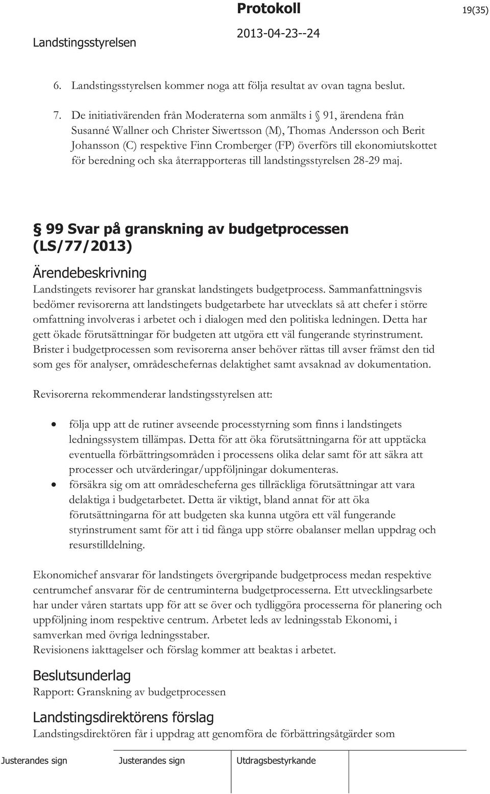 till ekonomiutskottet för beredning och ska återrapporteras till landstingsstyrelsen 28-29 maj.