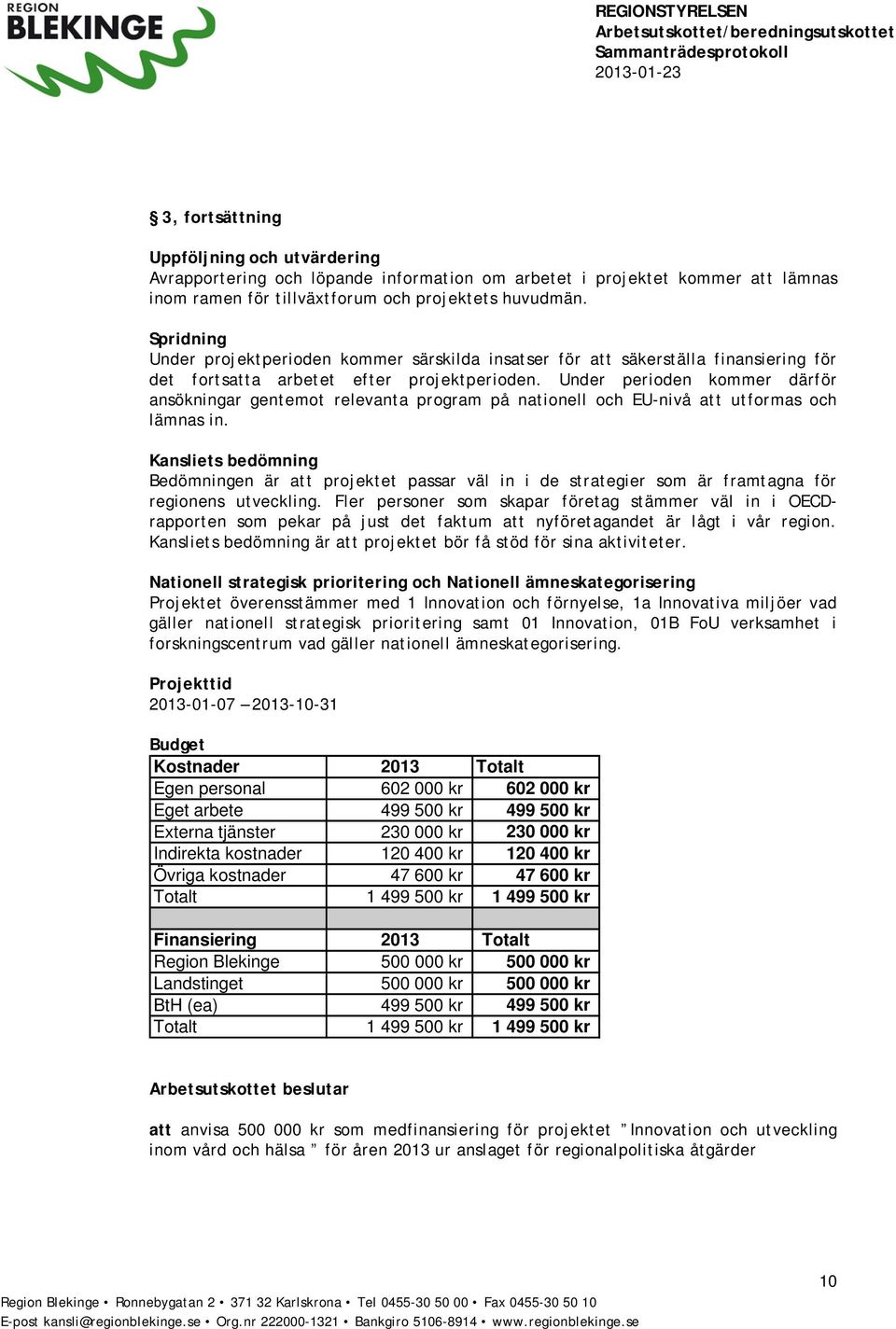 Under perioden kommer därför ansökningar gentemot relevanta program på nationell och EU-nivå att utformas och lämnas in.