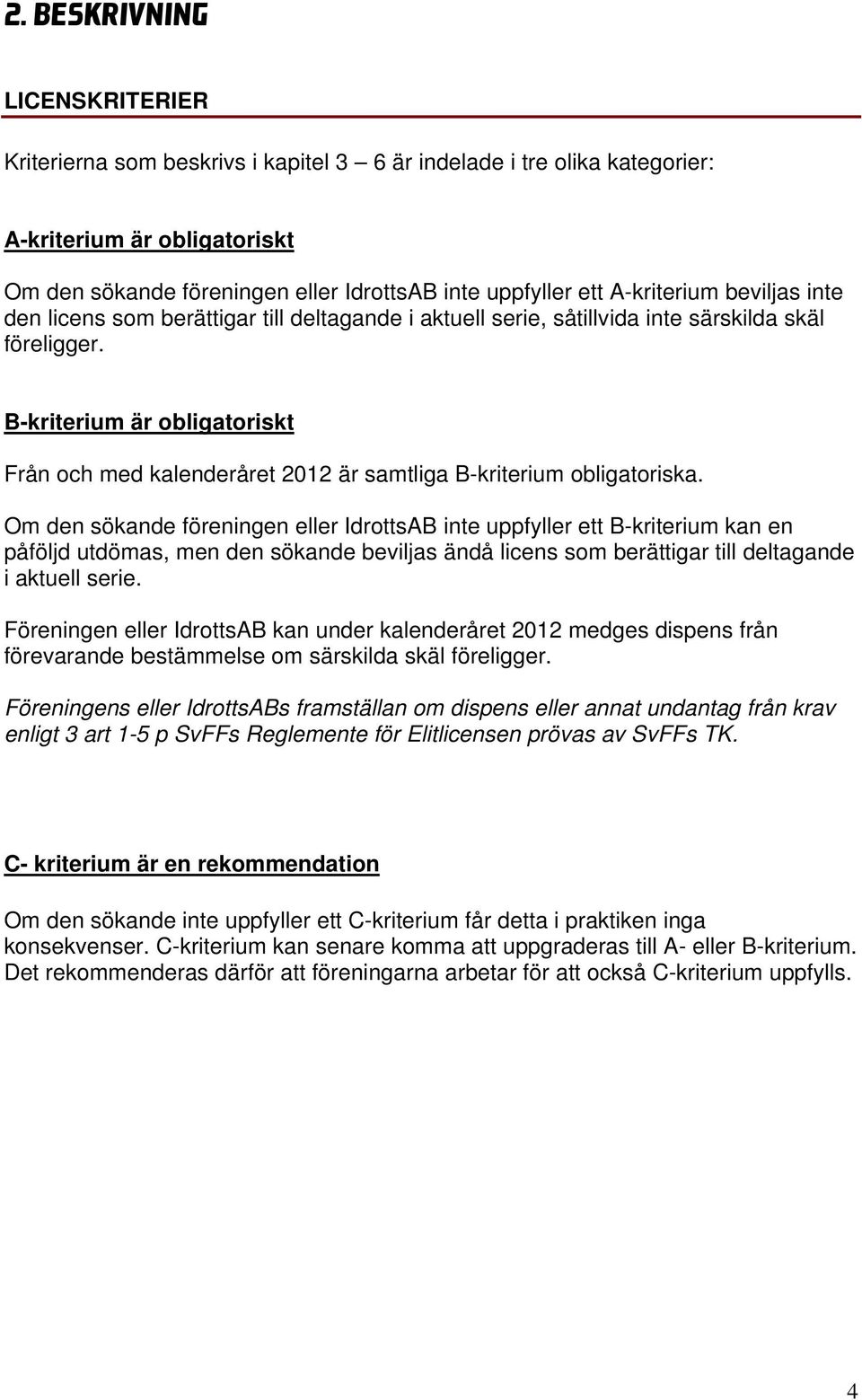 -kriterium är obligatoriskt Från och med kalenderåret 2012 är samtliga -kriterium obligatoriska.