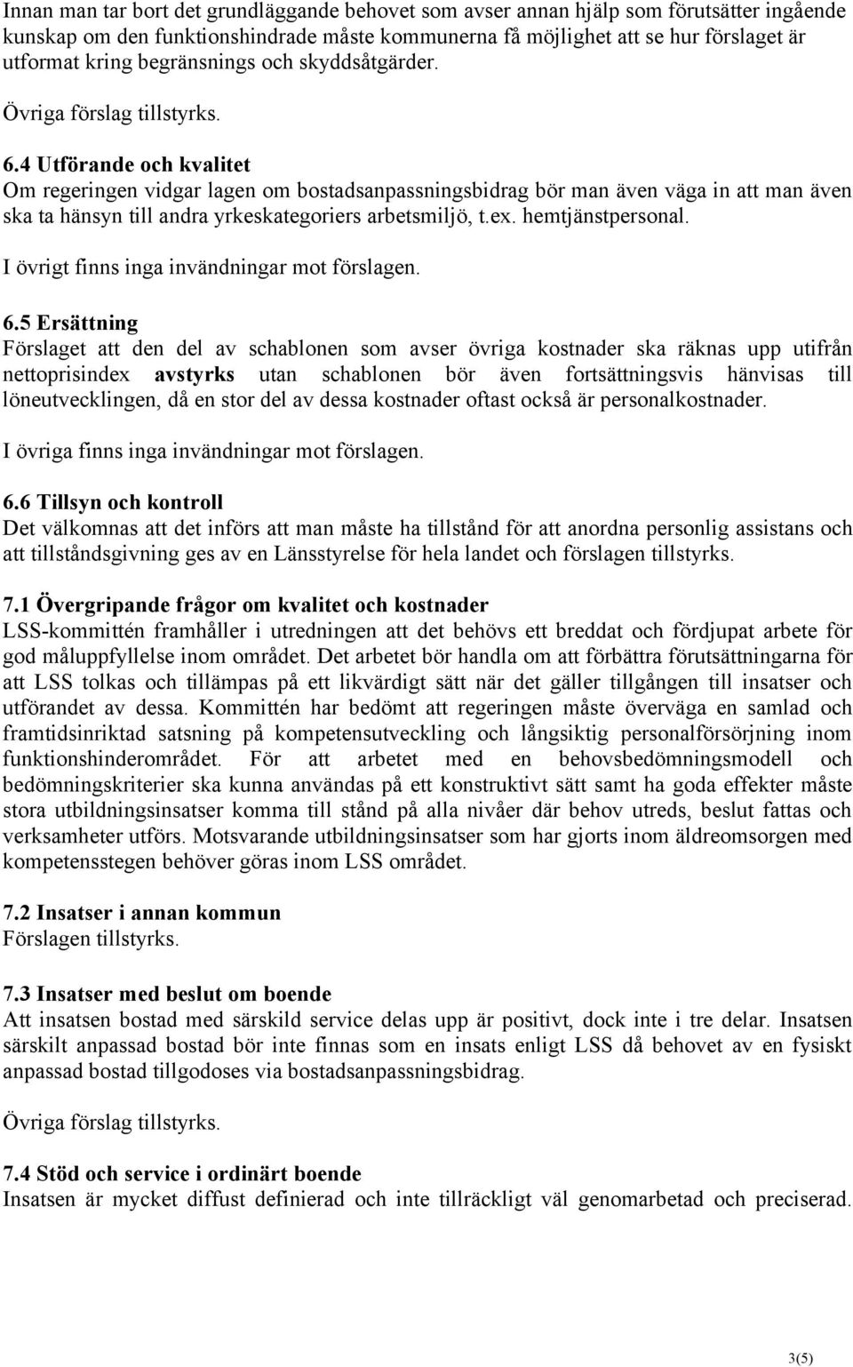 4 Utförande och kvalitet Om regeringen vidgar lagen om bostadsanpassningsbidrag bör man även väga in att man även ska ta hänsyn till andra yrkeskategoriers arbetsmiljö, t.ex. hemtjänstpersonal.