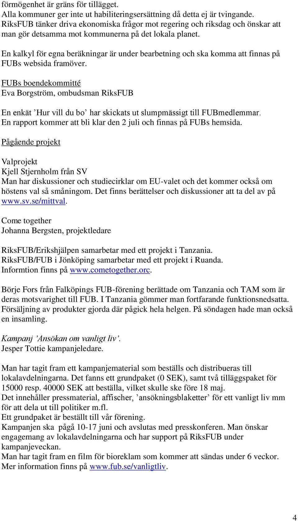 En kalkyl för egna beräkningar är under bearbetning och ska komma att finnas på FUBs websida framöver.