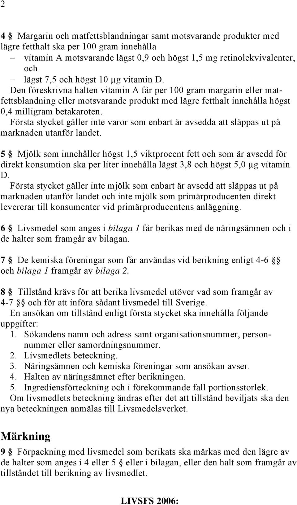 Första stycket gäller inte varor som enbart är avsedda att släppas ut på marknaden utanför landet.