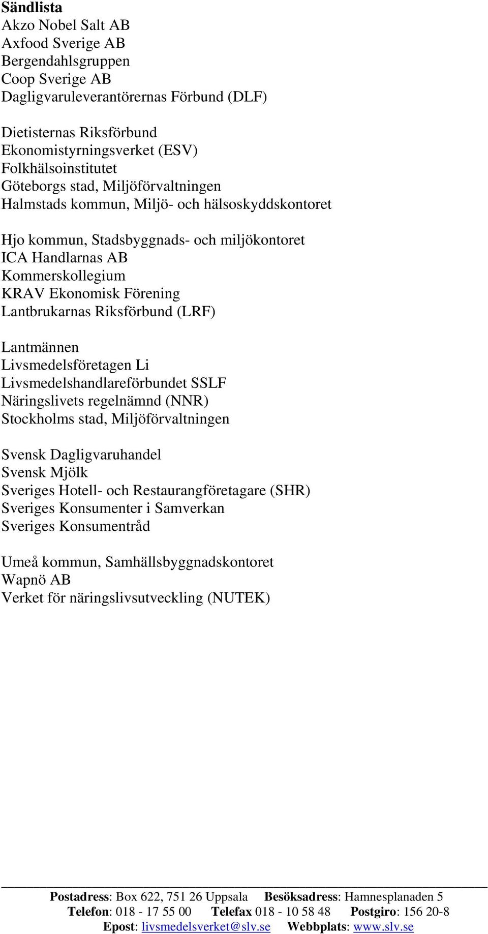 Lantbrukarnas Riksförbund (LRF) Lantmännen Livsmedelsföretagen Li Livsmedelshandlareförbundet SSLF Näringslivets regelnämnd (NNR) Stockholms stad, Miljöförvaltningen Svensk Dagligvaruhandel Svensk