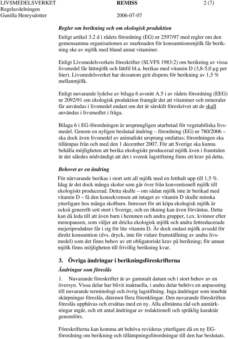 Enligt Livsmedelsverkets föreskrifter (SLVFS 1983:2) om berikning av vissa livsmedel får lättmjölk och lättfil bl.a. berikas med vitamin D (3,8-5,0 µg per liter).