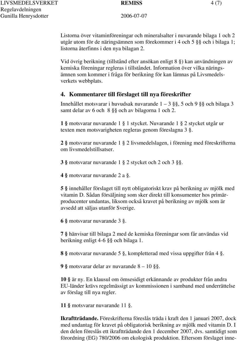 Information över vilka näringsämnen som kommer i fråga för berikning för kan lämnas på Livsmedelsverkets webbplats. 4.