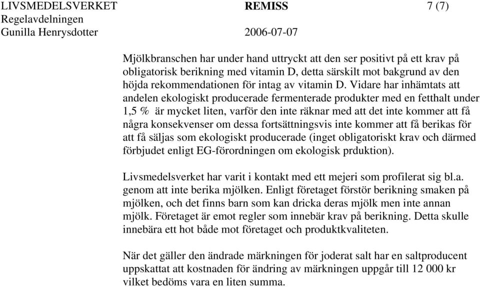 Vidare har inhämtats att andelen ekologiskt producerade fermenterade produkter med en fetthalt under 1,5 % är mycket liten, varför den inte räknar med att det inte kommer att få några konsekvenser om