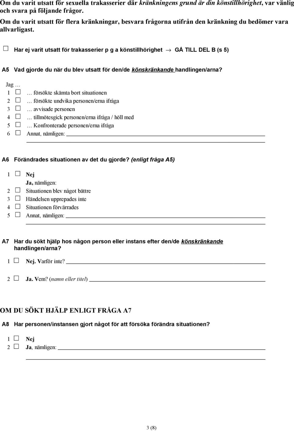 Har ej varit utsatt för trakasserier p g a könstillhörighet GÅ TILL DEL B (s 5) A5 Vad gjorde du när du blev utsatt för den/de könskränkande handlingen/arna?