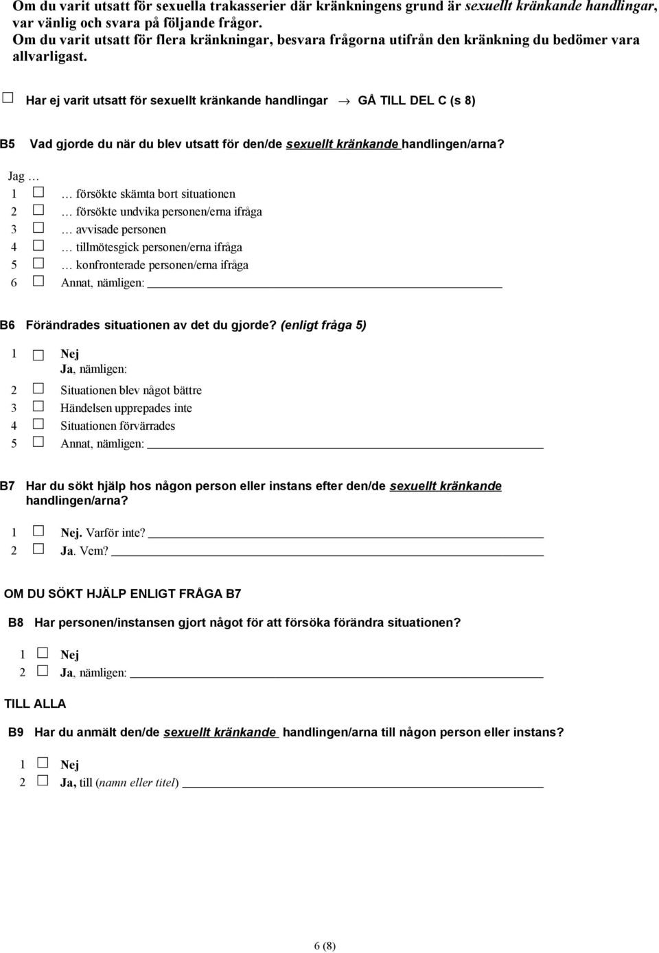 Har ej varit utsatt för sexuellt kränkande handlingar GÅ TILL DEL C (s 8) B5 Vad gjorde du när du blev utsatt för den/de sexuellt kränkande handlingen/arna?