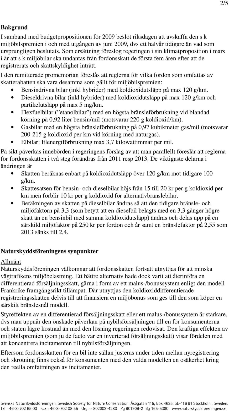 Som ersättning föreslog regeringen i sin klimatproposition i mars i år att s k miljöbilar ska undantas från fordonsskatt de första fem åren efter att de registrerats och skattskyldighet inträtt.