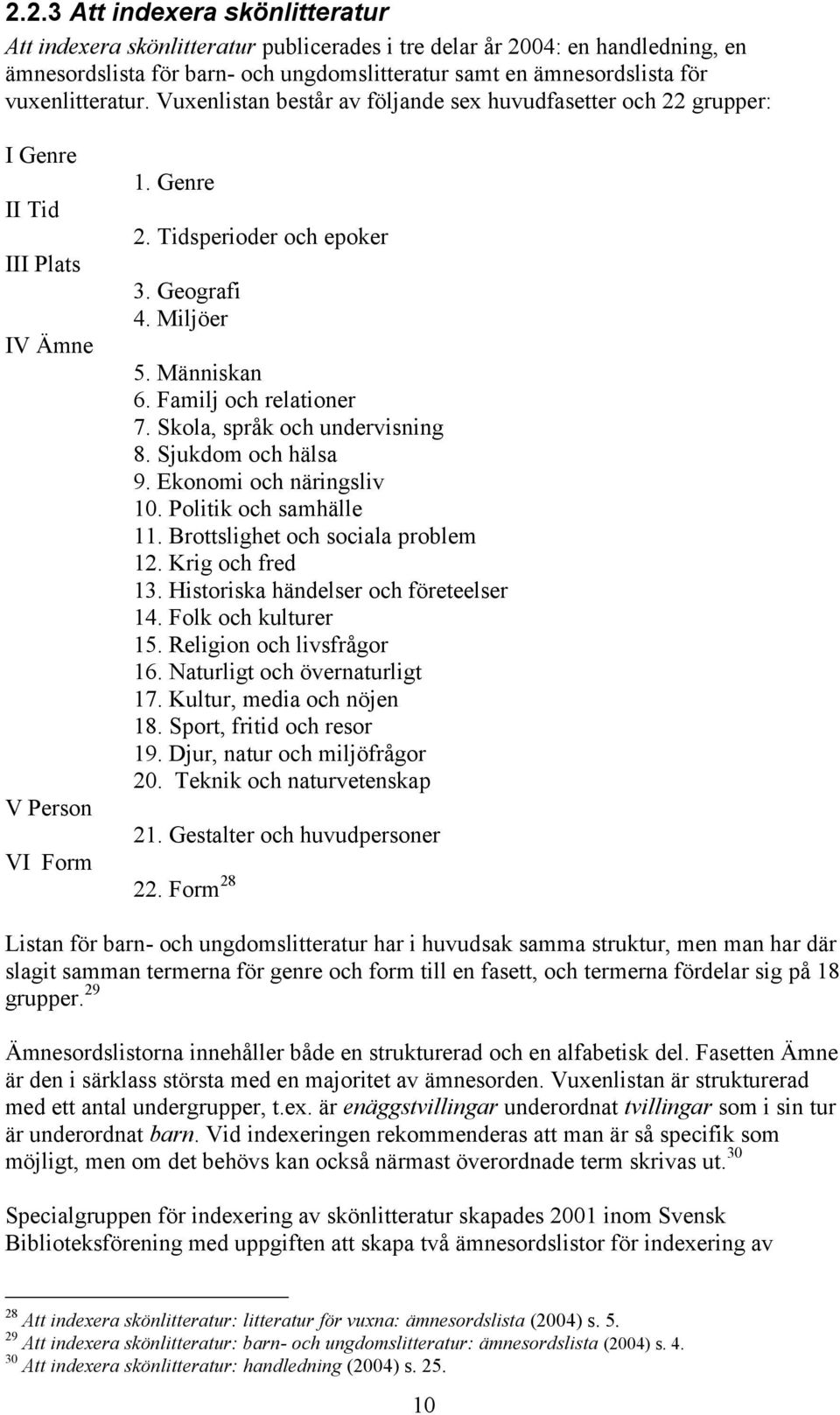 Människan 6. Familj och relationer 7. Skola, språk och undervisning 8. Sjukdom och hälsa 9. Ekonomi och näringsliv 10. Politik och samhälle 11. Brottslighet och sociala problem 12. Krig och fred 13.