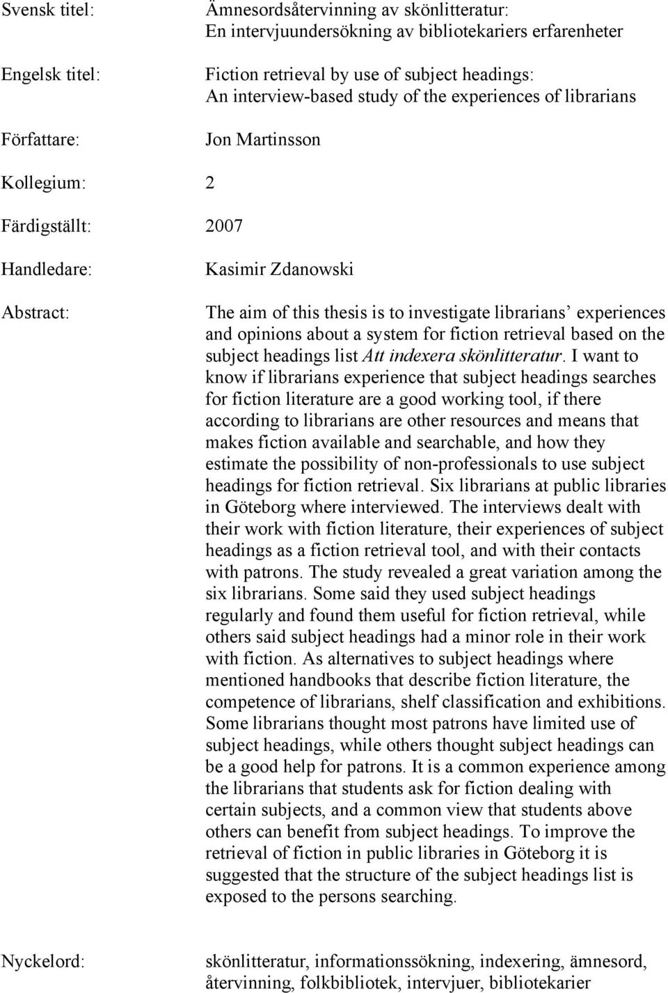 experiences and opinions about a system for fiction retrieval based on the subject headings list Att indexera skönlitteratur.