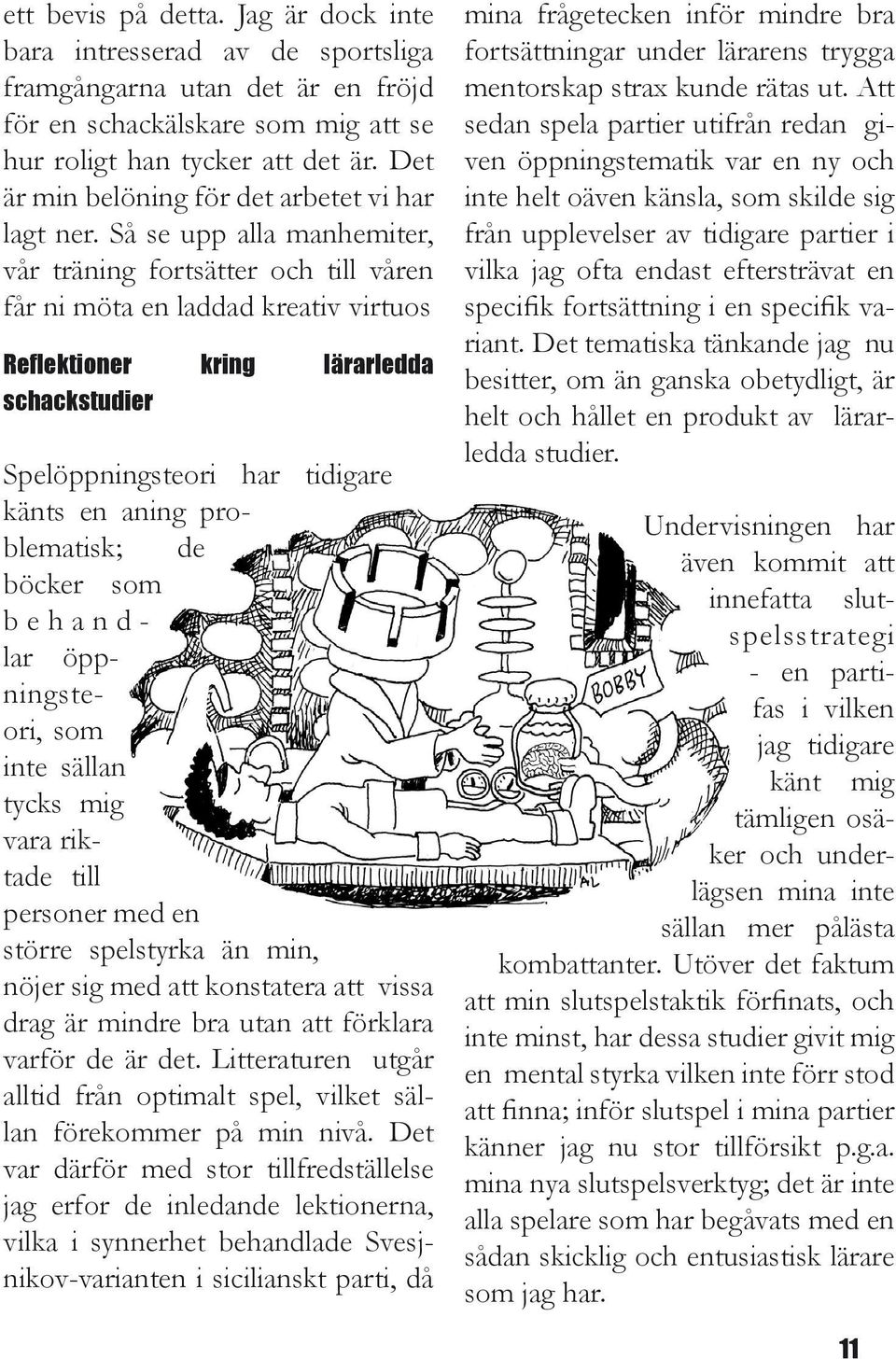 Så se upp alla manhemiter, vår träning fortsätter och till våren får ni möta en laddad kreativ virtuos Reflektioner kring lärarledda schackstudier Spelöppningsteori har tidigare känts en aning