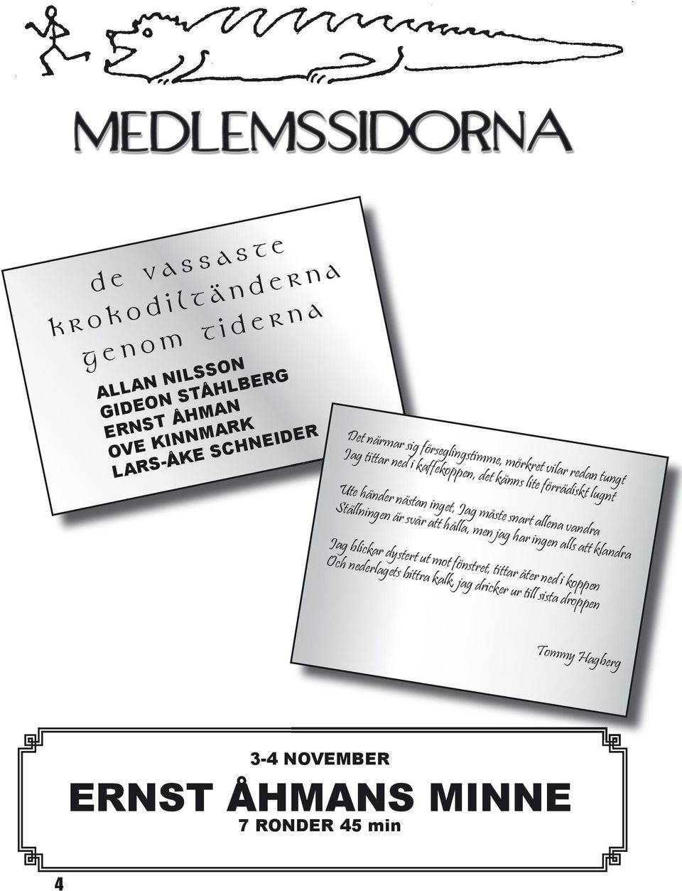 förseglingstimme, mörkret vilar redan tungt Jag tittar ned i kaffekoppen, det känns lite förrädiskt lugnt Ute händer nästan inget, Jag måste