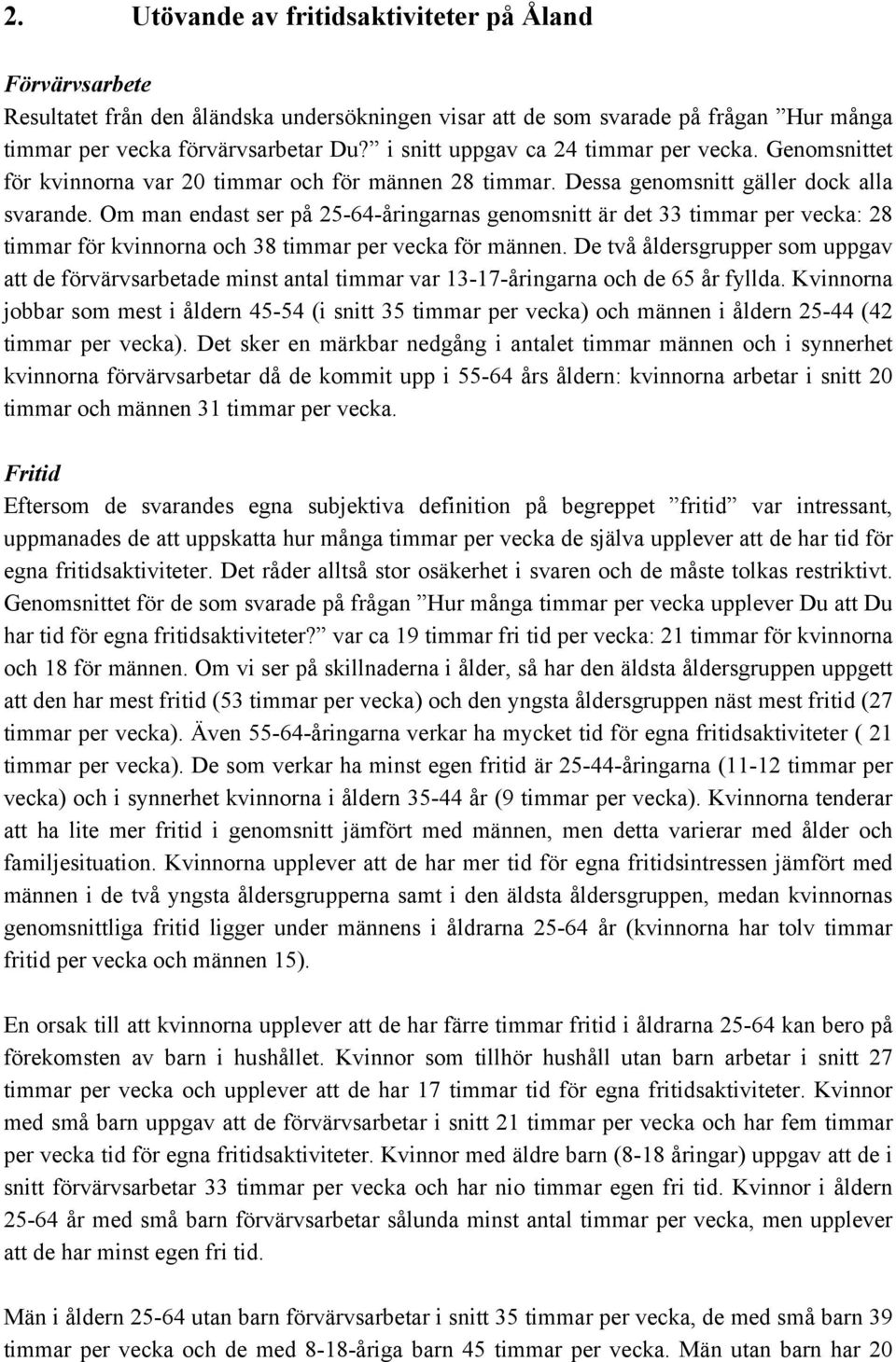 Om man endast ser på 25-64-åringarnas genomsnitt är det 33 timmar per vecka: 28 timmar för kvinnorna och 38 timmar per vecka för männen.