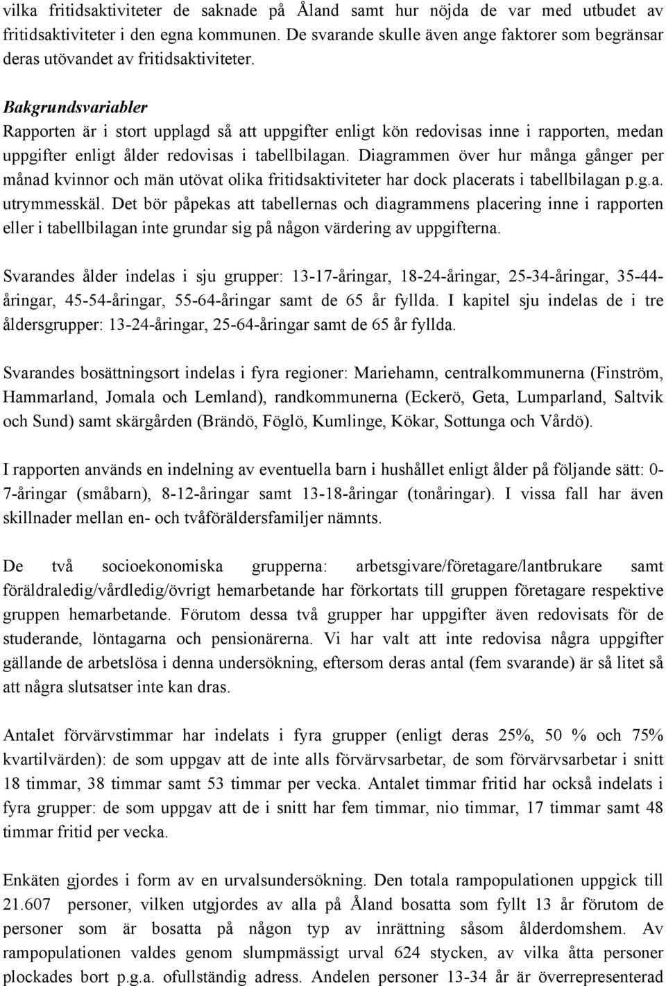 Bakgrundsvariabler Rapporten är i stort upplagd så att uppgifter enligt kön redovisas inne i rapporten, medan uppgifter enligt ålder redovisas i tabellbilagan.