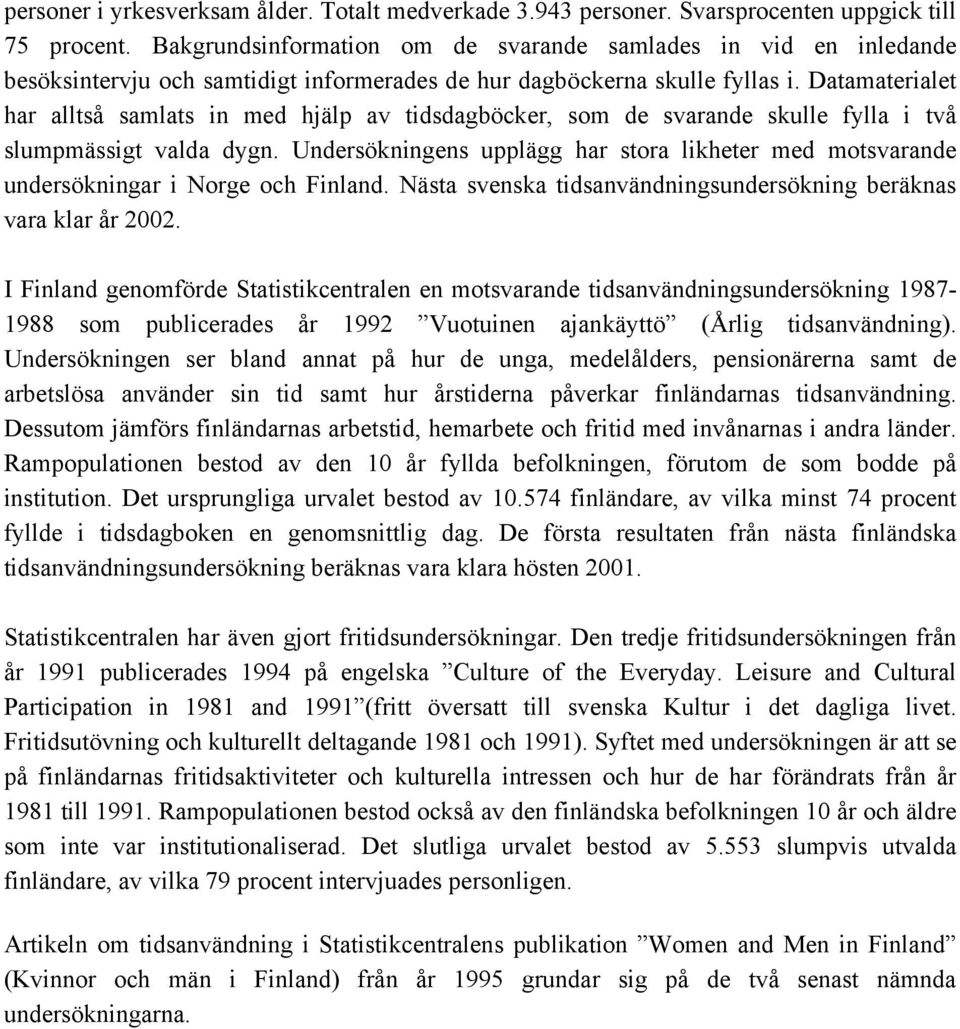 Datamaterialet har alltså samlats in med hjälp av tidsdagböcker, som de svarande skulle fylla i två slumpmässigt valda dygn.