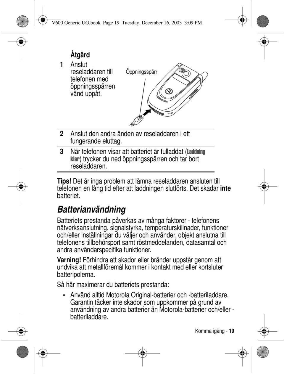 3 När telefonen visar att batteriet är fulladdat (/DGGQLQJ NODU) trycker du ned öppningsspärren och tar bort reseladdaren. Tips!