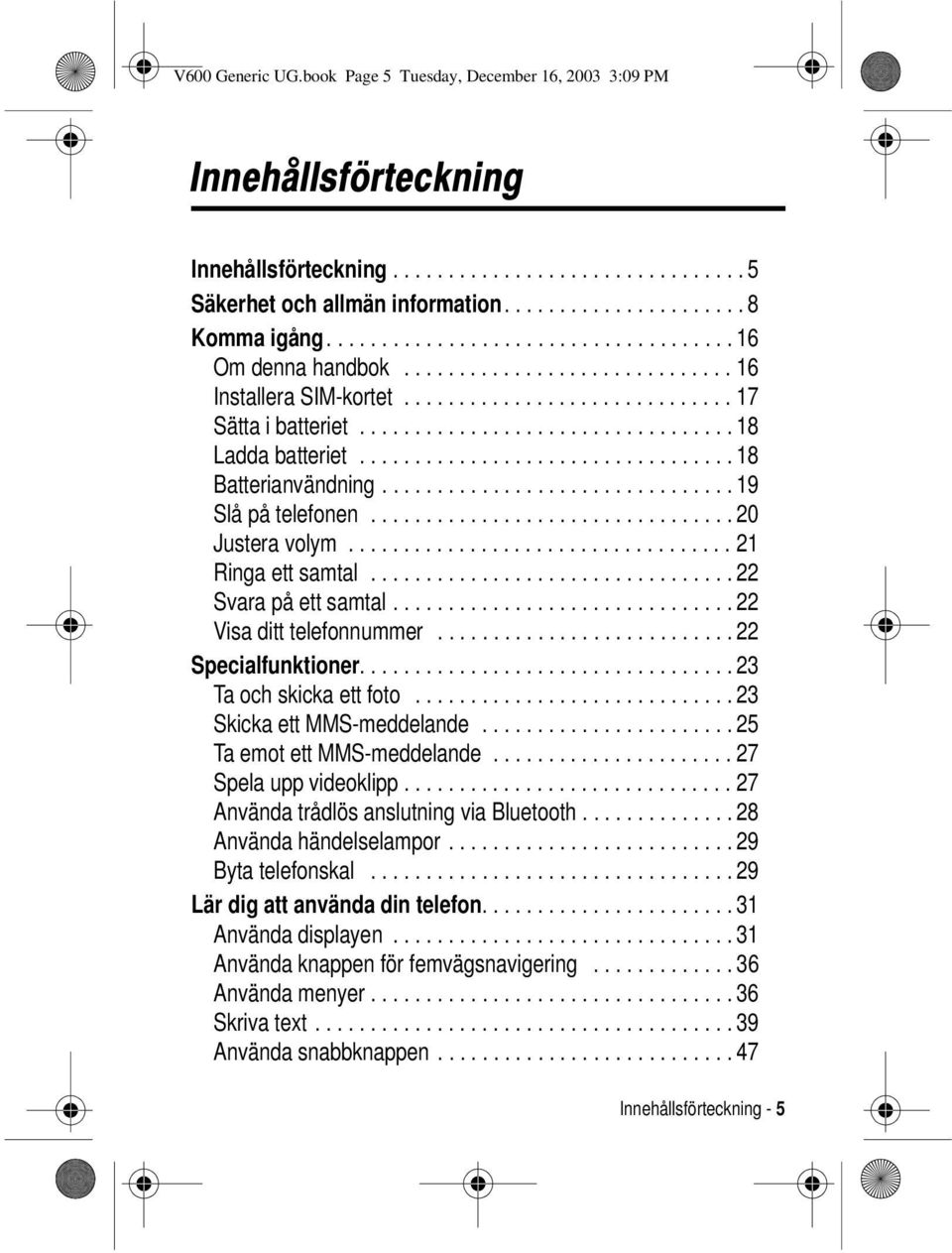 ..22 Specialfunktioner....23 Taochskickaettfoto...23 SkickaettMMS-meddelande...25 TaemotettMMS-meddelande...27 Spelauppvideoklipp...27 AnvändatrådlösanslutningviaBluetooth...28 Användahändelselampor.