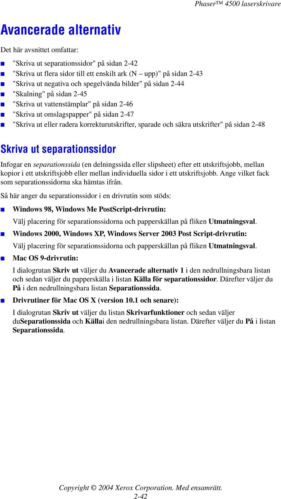 utskrifter" på sidan 2-48 Skriva ut separationssidor Infogar en separationssida (en delningssida eller slipsheet) efter ett utskriftsjobb, mellan kopior i ett utskriftsjobb eller mellan individuella