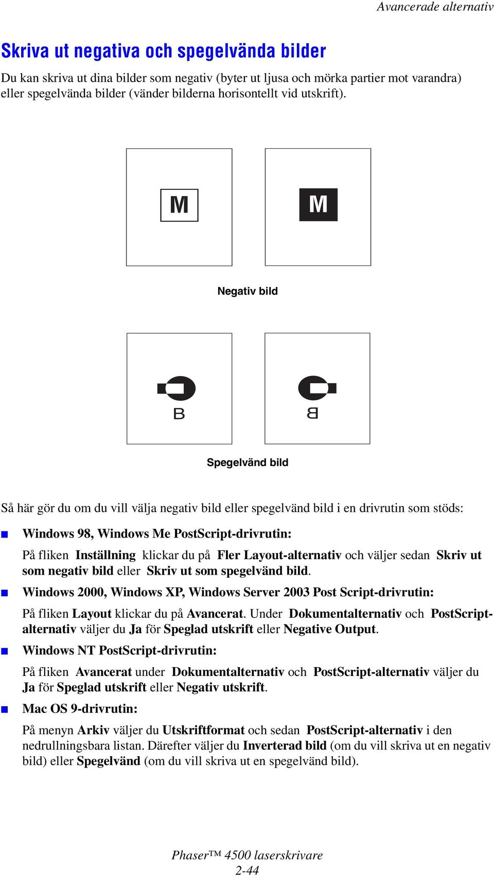 M M Negativ bild B Spegelvänd bild Så här gör du om du vill välja negativ bild eller spegelvänd bild i en drivrutin som stöds: På fliken Inställning klickar du på Fler Layout-alternativ och väljer