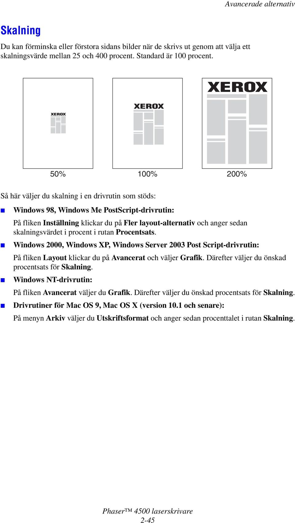 Windows 2000, Windows XP, Windows Server 2003 Post Script-drivrutin: På fliken Layout klickar du på Avancerat och väljer Grafik. Därefter väljer du önskad procentsats för Skalning.