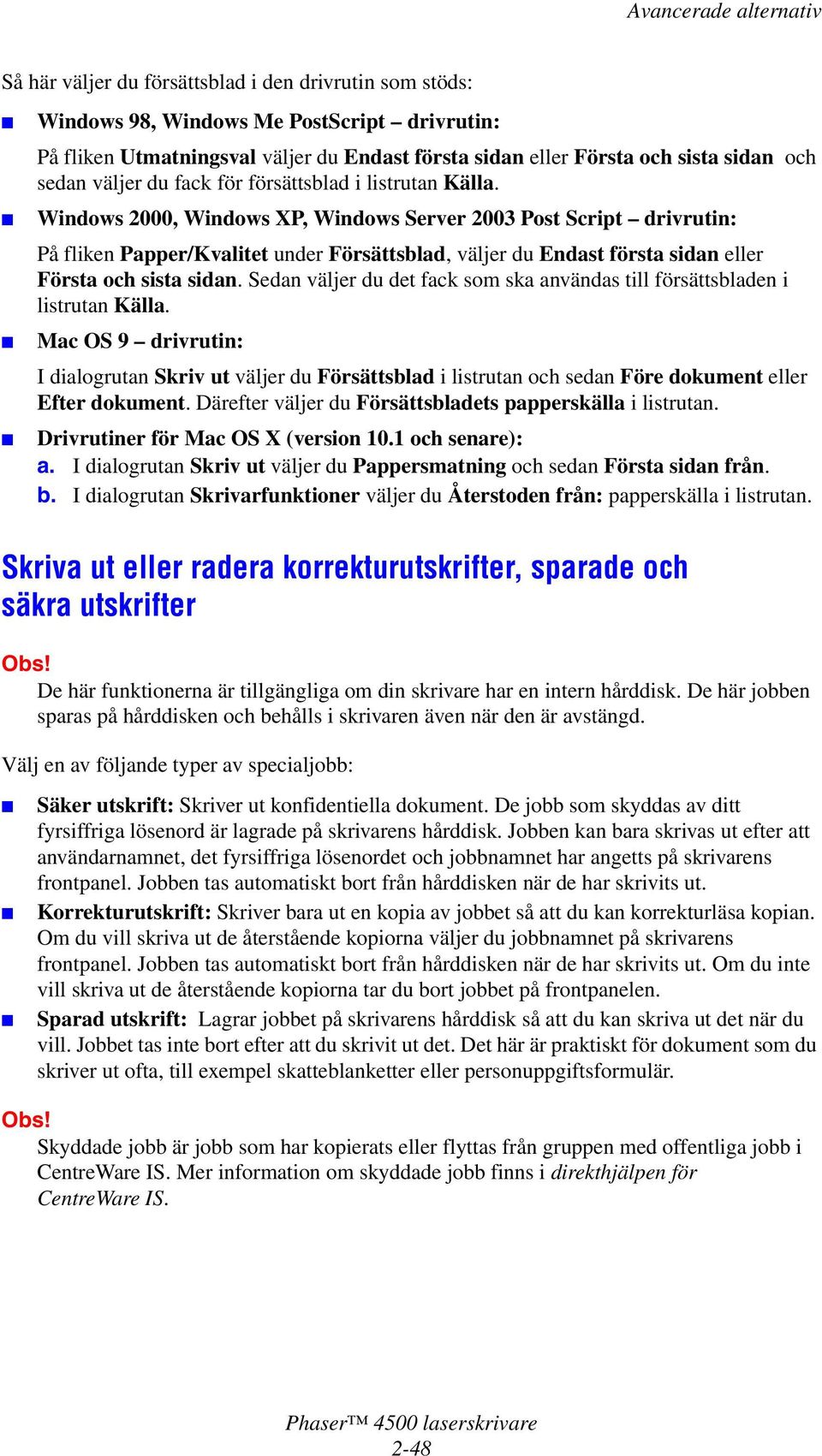 Windows 2000, Windows XP, Windows Server 2003 Post Script drivrutin: På fliken Papper/Kvalitet under Försättsblad, väljer du Endast första sidan eller Första och sista sidan.