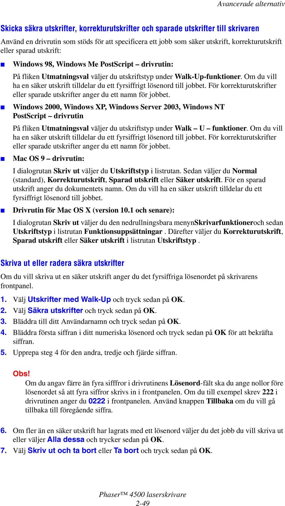 Om du vill ha en säker utskrift tilldelar du ett fyrsiffrigt lösenord till jobbet. För korrekturutskrifter eller sparade utskrifter anger du ett namn för jobbet.