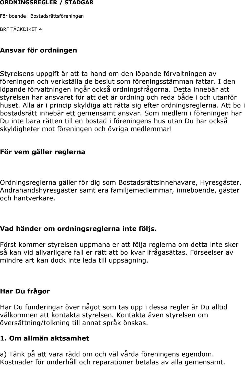 Alla är i princip skyldiga att rätta sig efter ordningsreglerna. Att bo i bostadsrätt innebär ett gemensamt ansvar.