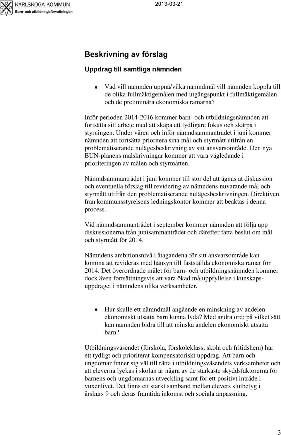 Under våren och inför nämndsammanträdet i juni kommer nämnden att fortsätta prioritera sina mål och styrmått utifrån en problematiserande nulägesbeskrivning av sitt ansvarsområde.