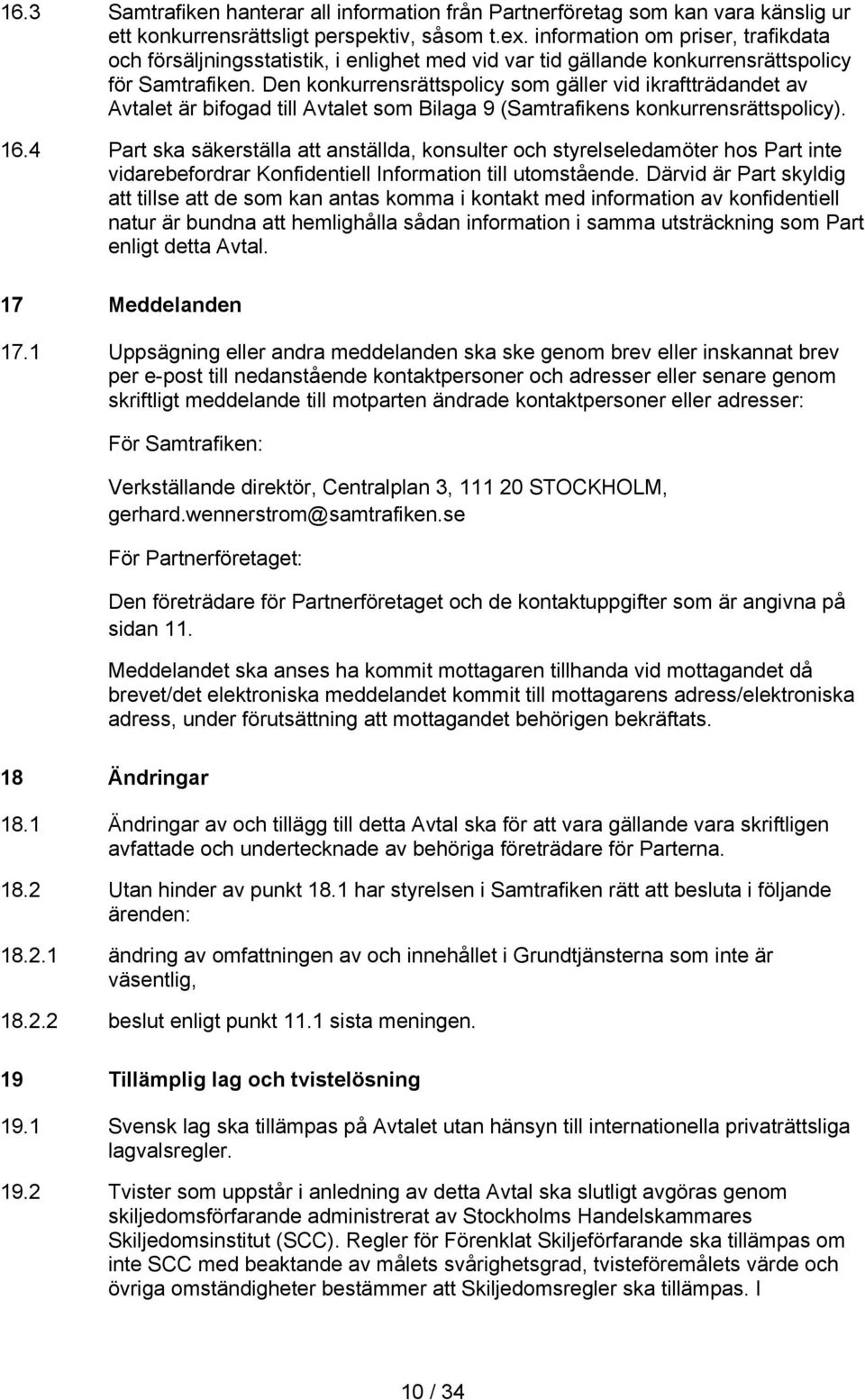 Den konkurrensrättspolicy som gäller vid ikraftträdandet av Avtalet är bifogad till Avtalet som Bilaga 9 (Samtrafikens konkurrensrättspolicy). 16.