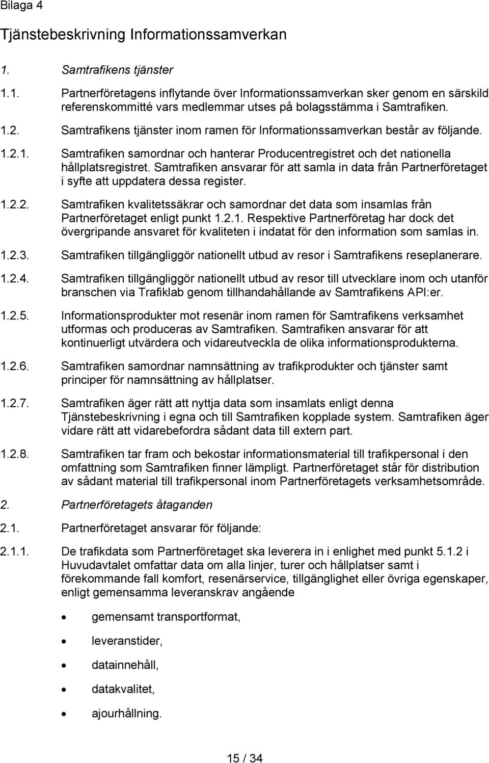 Samtrafiken ansvarar för att samla in data från Partnerföretaget i syfte att uppdatera dessa register. 1.2.