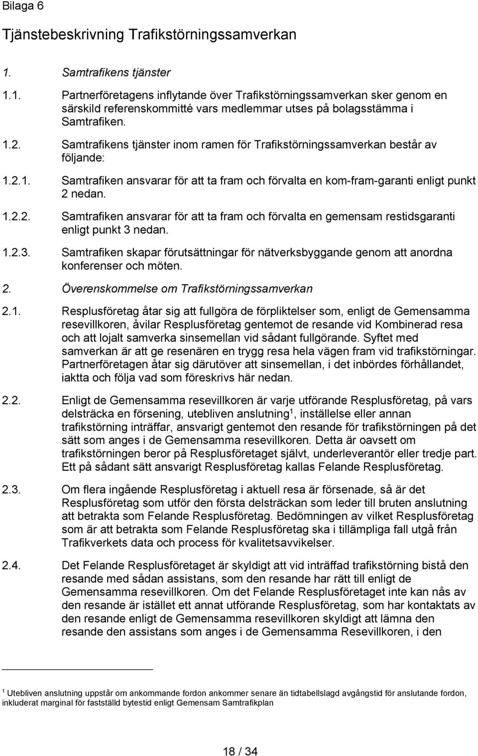 Samtrafikens tjänster inom ramen för Trafikstörningssamverkan består av följande: 1.2.1. Samtrafiken ansvarar för att ta fram och förvalta en kom-fram-garanti enligt punkt 2 nedan. 1.2.2. Samtrafiken ansvarar för att ta fram och förvalta en gemensam restidsgaranti enligt punkt 3 nedan.