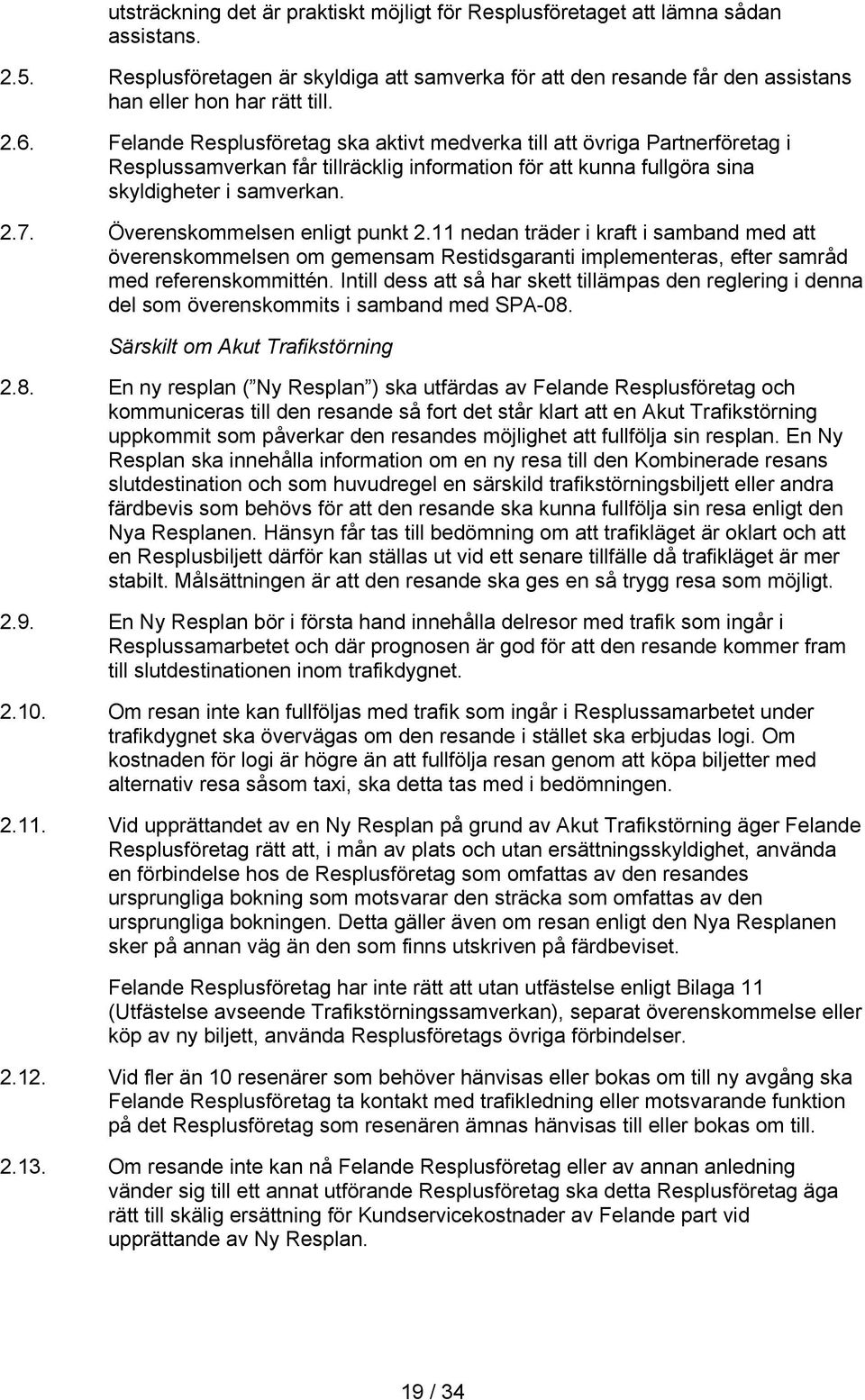 Överenskommelsen enligt punkt 2.11 nedan träder i kraft i samband med att överenskommelsen om gemensam Restidsgaranti implementeras, efter samråd med referenskommittén.