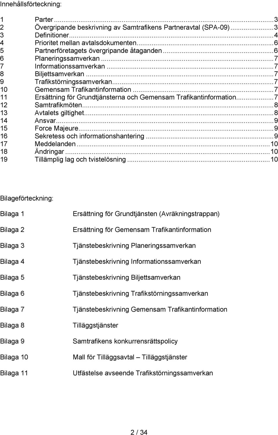 .. 7 11 Ersättning för Grundtjänsterna och Gemensam Trafikantinformation... 7 12 Samtrafikmöten... 8 13 Avtalets giltighet... 8 14 Ansvar... 9 15 Force Majeure.