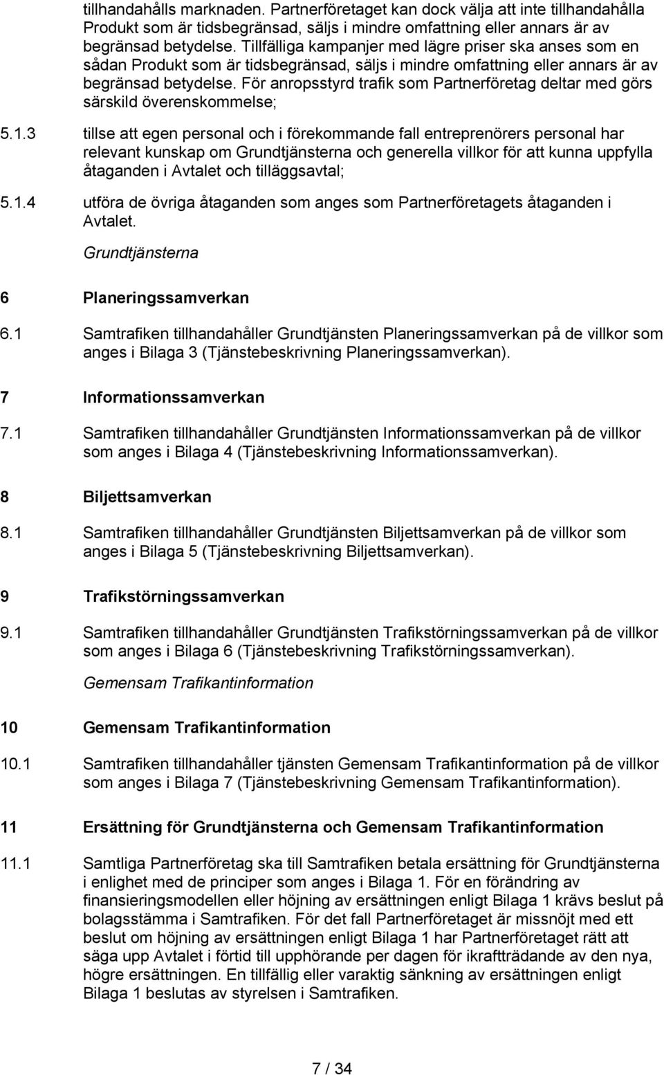 För anropsstyrd trafik som Partnerföretag deltar med görs särskild överenskommelse; 5.1.